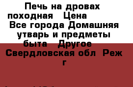 Печь на дровах, походная › Цена ­ 1 800 - Все города Домашняя утварь и предметы быта » Другое   . Свердловская обл.,Реж г.